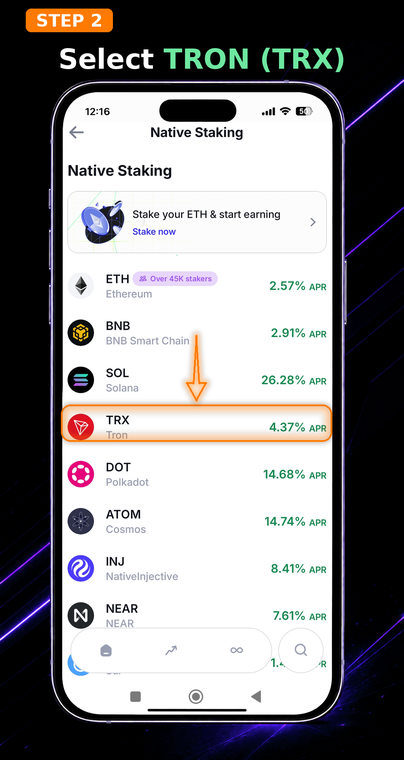 Select TRON (TRX). In the native staking asset list, locate the TRON coin. Next to the ticker, you will immediately see the estimated Annual Percentage Rate (APR), which may fluctuate depending on network activity.