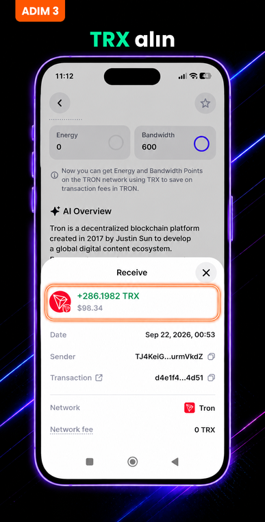 TRX alın. USDT transferiniz blokzinciri tarafından onaylanır onaylanmaz Trust Wallet'ta işlem geçmişini açın. Yeni bir gelen işlem göreceksiniz: TRX coinleri (örneğin +286.1982 TRX) otomatik olarak USDT gönderdiğiniz aynı adrese ulaşacaktır.