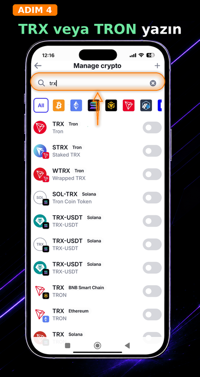 TRX veya TRON girin. Görünen üst arama çubuğuna "trx" coin sembolünü (ticker) yazın. Uygulama, desteklenen tüm ağlardaki mevcut varlıkları otomatik olarak filtreleyecektir.
